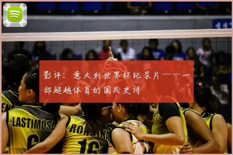 影评：意大利世界杯纪录片——一部超越体育的国民史诗